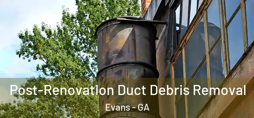  Post-Renovation Duct Debris Removal Evans - GA