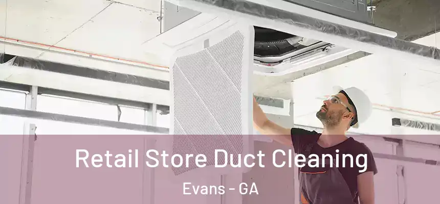 Retail Store Duct Cleaning Evans - GA